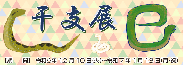 【イベント】干支展(巳)の開催!(令和6年12月10日～令和7年1月13日)